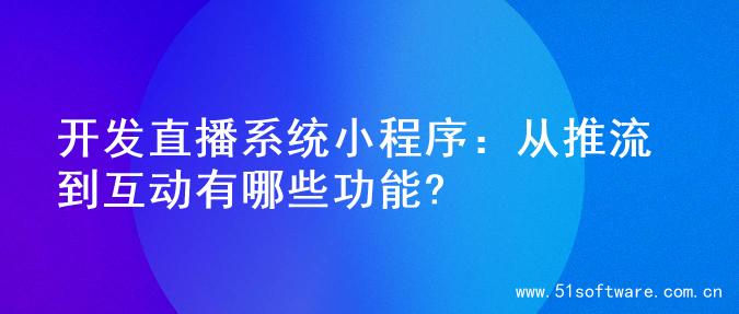 开发直播系统小程序：从推流到互动有哪些功能?