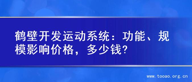 鹤壁开发运动系统：功能、规模影响价格，多少钱?