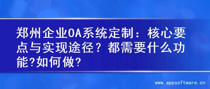 郑州企业OA系统定制：核心要点与实现途径？都需要什么功能?如何做?
