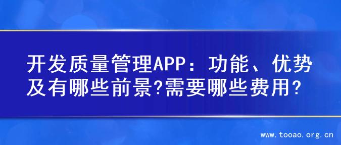 开发质量管理APP：功能、优势及有哪些前景?需要哪些费用?