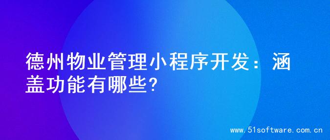 德州物业管理小程序开发：涵盖功能有哪些?