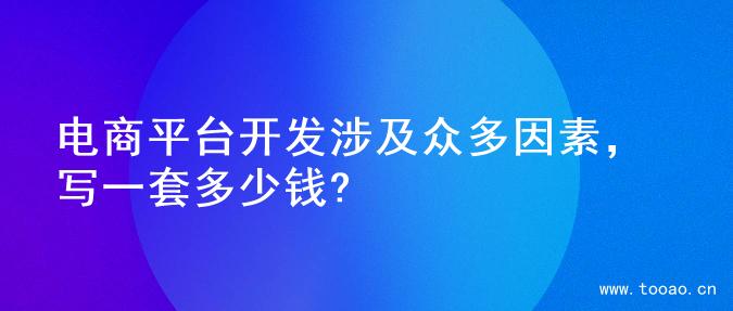 电商平台开发涉及众多因素，写一套多少钱?