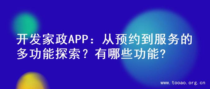 开发家政APP：从预约到服务的多功能探索？有哪些功能?