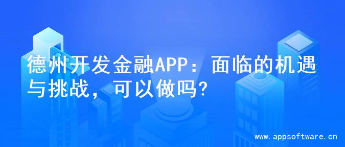 德州开发金融APP：面临的机遇与挑战，可以做吗?