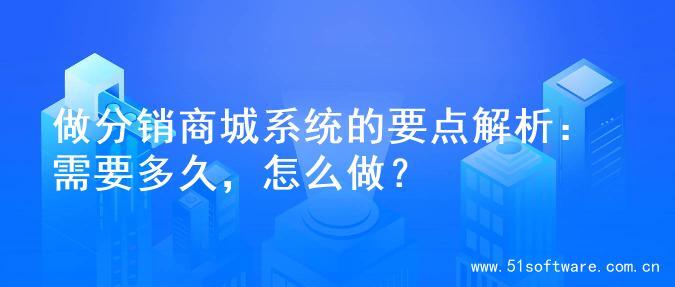 做分销商城系统的要点解析：需要多久，怎么做？