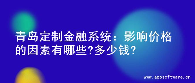青岛定制金融系统：影响价格的因素有哪些?多少钱?