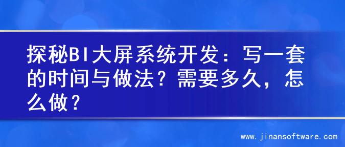 探秘BI大屏系统开发：写一套的时间与做法？需要多久，怎么做？