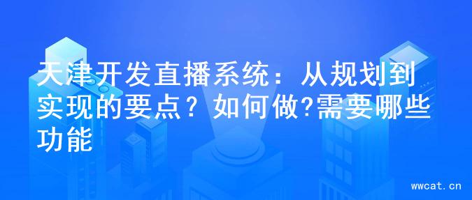 天津开发直播系统：从规划到实现的要点？如何做?需要哪些功能