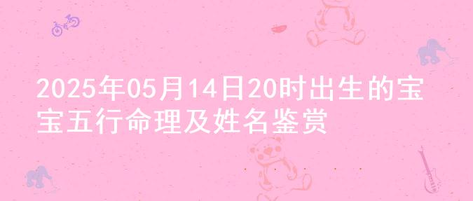 2025年05月14日20时出生的宝宝五行命理及姓名鉴赏