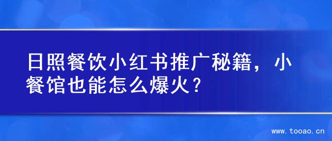 日照餐飲小紅書推廣秘籍，小餐館也能怎么爆火？