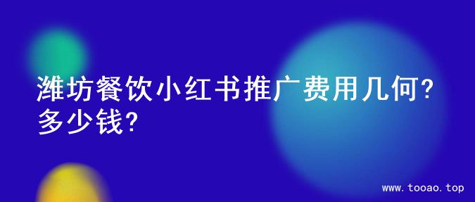 潍坊餐饮小红书推广费用几何?多少钱?
