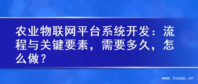 農(nóng)業(yè)物聯(lián)網(wǎng)平臺(tái)系統(tǒng)開發(fā)：流程與關(guān)鍵要素，需要多久，怎么做？