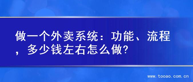 做一个外卖系统：功能、流程，多少钱左右怎么做?