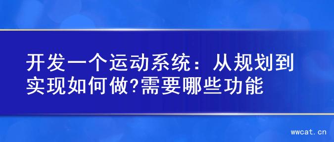 开发一个运动系统：从规划到实现如何做?需要哪些功能