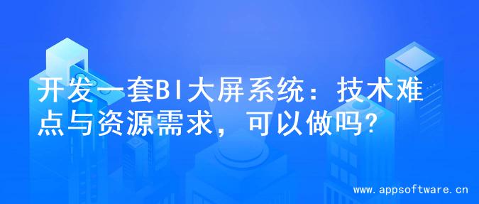 开发一套BI大屏系统：技术难点与资源需求，可以做吗?