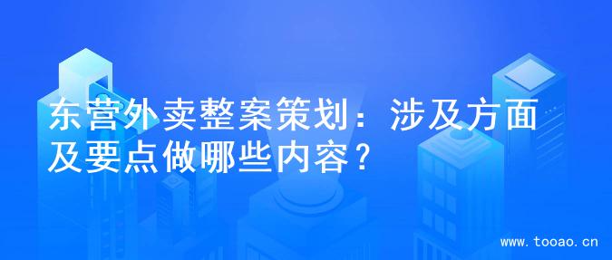 东营外卖整案策划：涉及方面及要点做哪些内容？