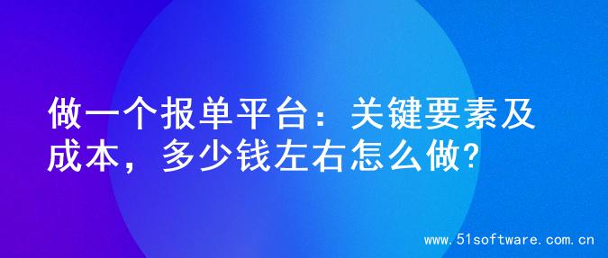 做一个报单平台：关键要素及成本，多少钱左右怎么做?