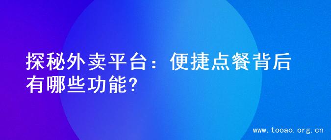 探秘外卖平台：便捷点餐背后有哪些功能?