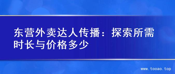 东营外卖达人传播：探索所需时长与价格多少