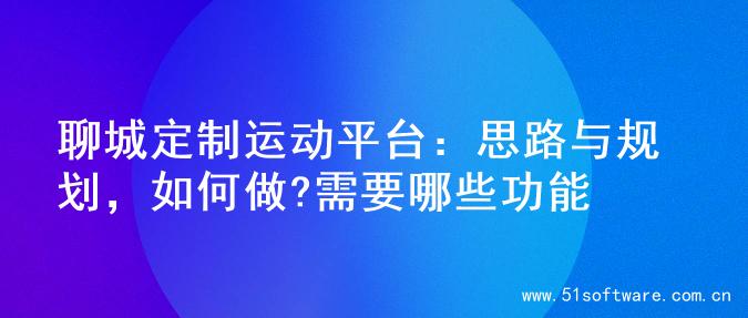 聊城定制运动平台：思路与规划，如何做?需要哪些功能