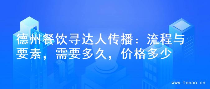 德州餐飲尋達人傳播：流程與要素，需要多久，價格多少