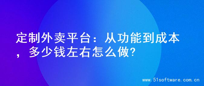 定制外卖平台：从功能到成本，多少钱左右怎么做?