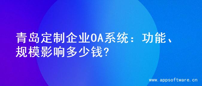 青岛定制企业OA系统：功能、规模影响多少钱?