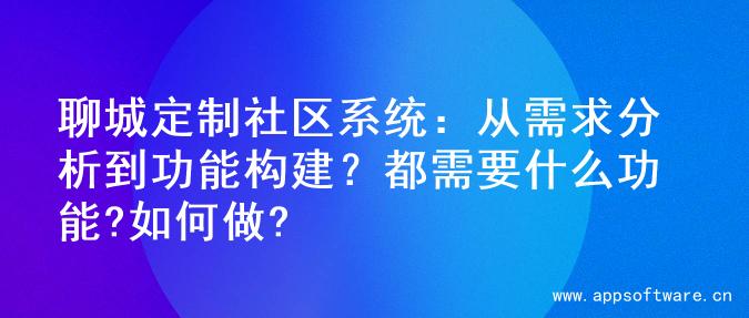 聊城定制社区系统：从需求分析到功能构建？都需要什么功能?如何做?