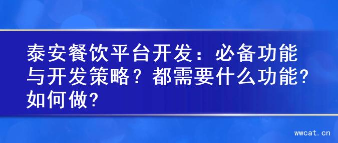 泰安餐饮平台开发：必备功能与开发策略？都需要什么功能?如何做?