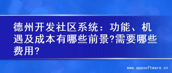 德州开发社区系统：功能、机遇及成本有哪些前景?需要哪些费用?