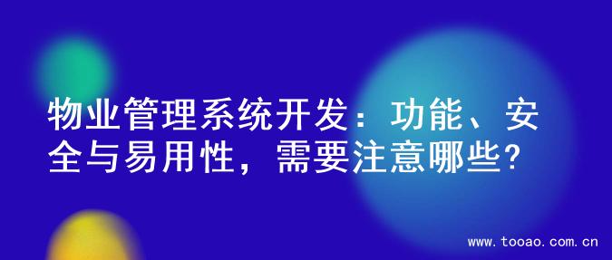 物业管理系统开发：功能、安全与易用性，需要注意哪些?