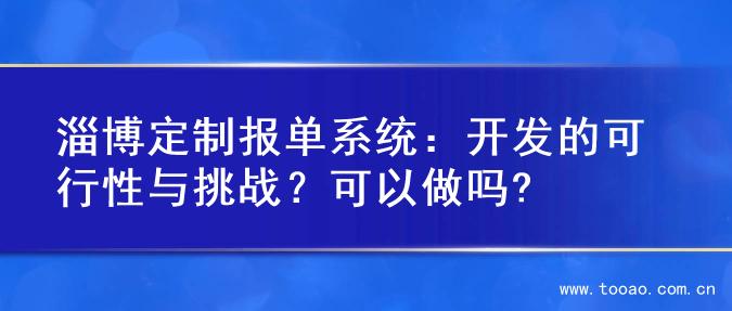淄博定制报单系统：开发的可行性与挑战？可以做吗?