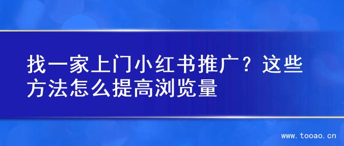 找一家上門(mén)小紅書(shū)推廣？這些方法怎么提高瀏覽量