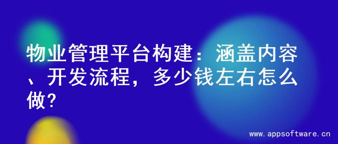 物业管理平台构建：涵盖内容、开发流程，多少钱左右怎么做?