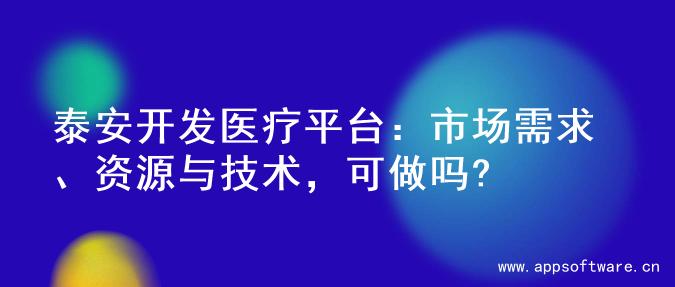 泰安开发医疗平台：市场需求、资源与技术，可做吗?