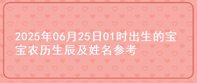 2025年06月25日01时出生的宝宝农历生辰及姓名参考