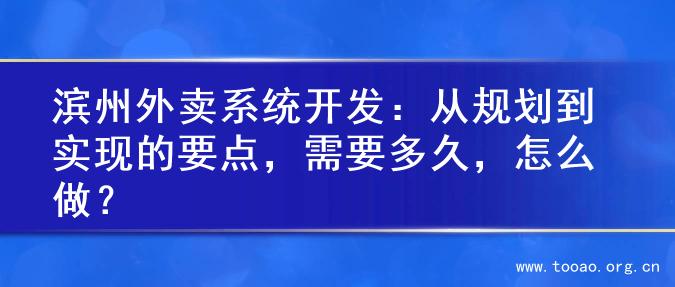 滨州外卖系统开发：从规划到实现的要点，需要多久，怎么做？