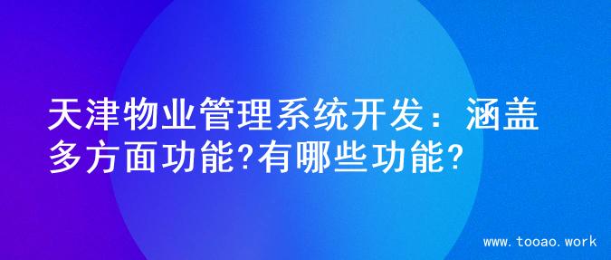 天津物业管理系统开发：涵盖多方面功能?有哪些功能?
