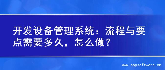 开发设备管理系统：流程与要点需要多久，怎么做？
