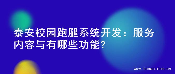 泰安校园跑腿系统开发：服务内容与有哪些功能?