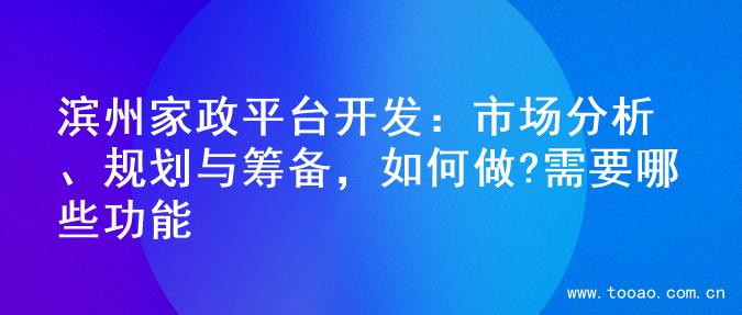 滨州家政平台开发：市场分析、规划与筹备，如何做?需要哪些功能