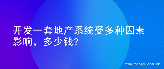 开发一套地产系统受多种因素影响，多少钱?