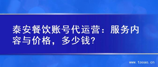 泰安餐飲賬號(hào)代運(yùn)營(yíng)：服務(wù)內(nèi)容與價(jià)格，多少錢?