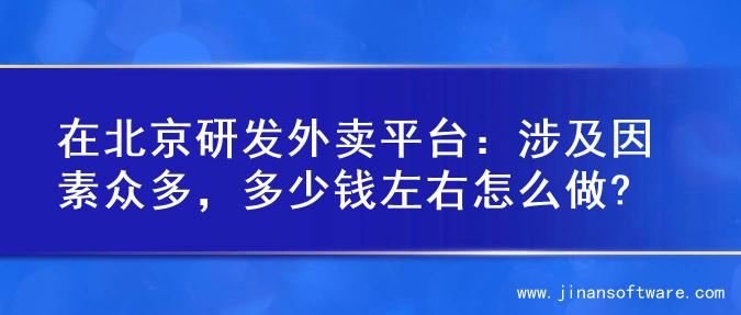 在北京研发外卖平台：涉及因素众多，多少钱左右怎么做?