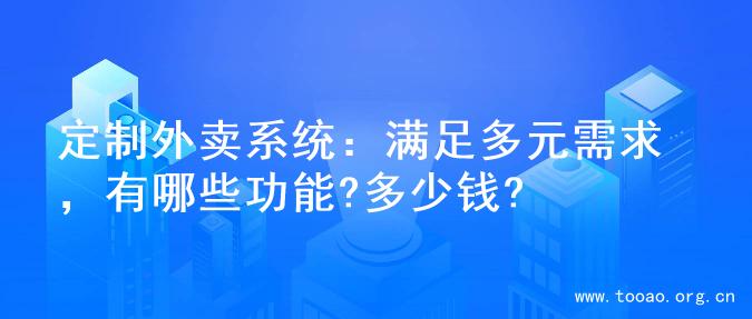 定制外卖系统：满足多元需求，有哪些功能?多少钱?