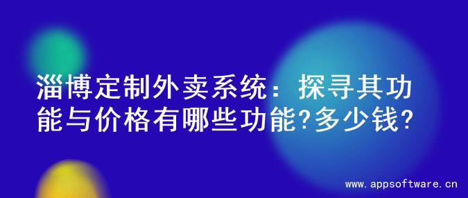 淄博定制外卖系统：探寻其功能与价格有哪些功能?多少钱?